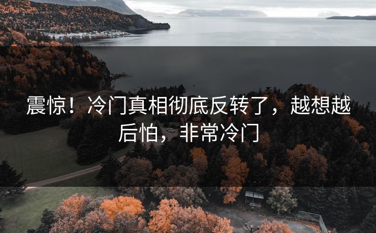 震惊！冷门真相彻底反转了，越想越后怕，非常冷门